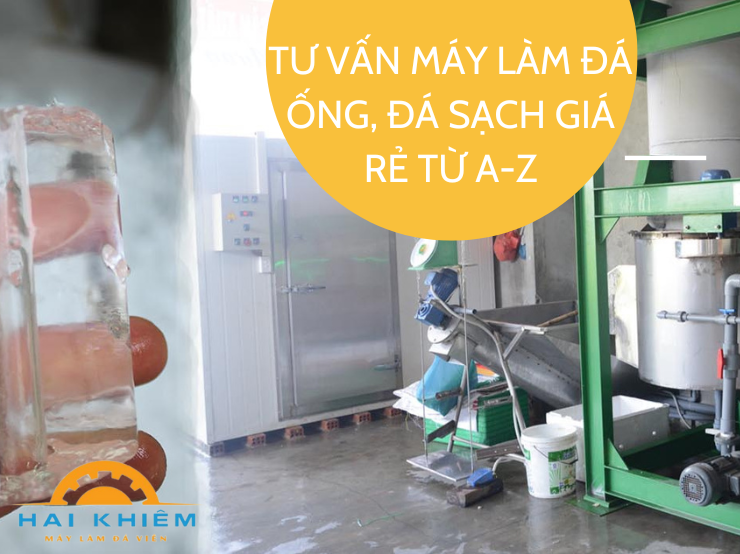 TƯ VẤN MÁY LÀM ĐÁ ỐNG, ĐÁ SẠCH GIÁ RẺ TỪ A-Z