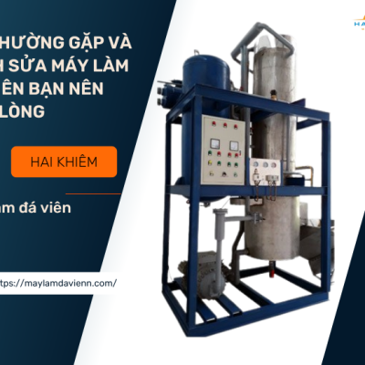 LỖI THƯỜNG GẶP VÀ CÁCH SỬA MÁY LÀM ĐÁ VIÊN BẠN NÊN NẰM LÒNG